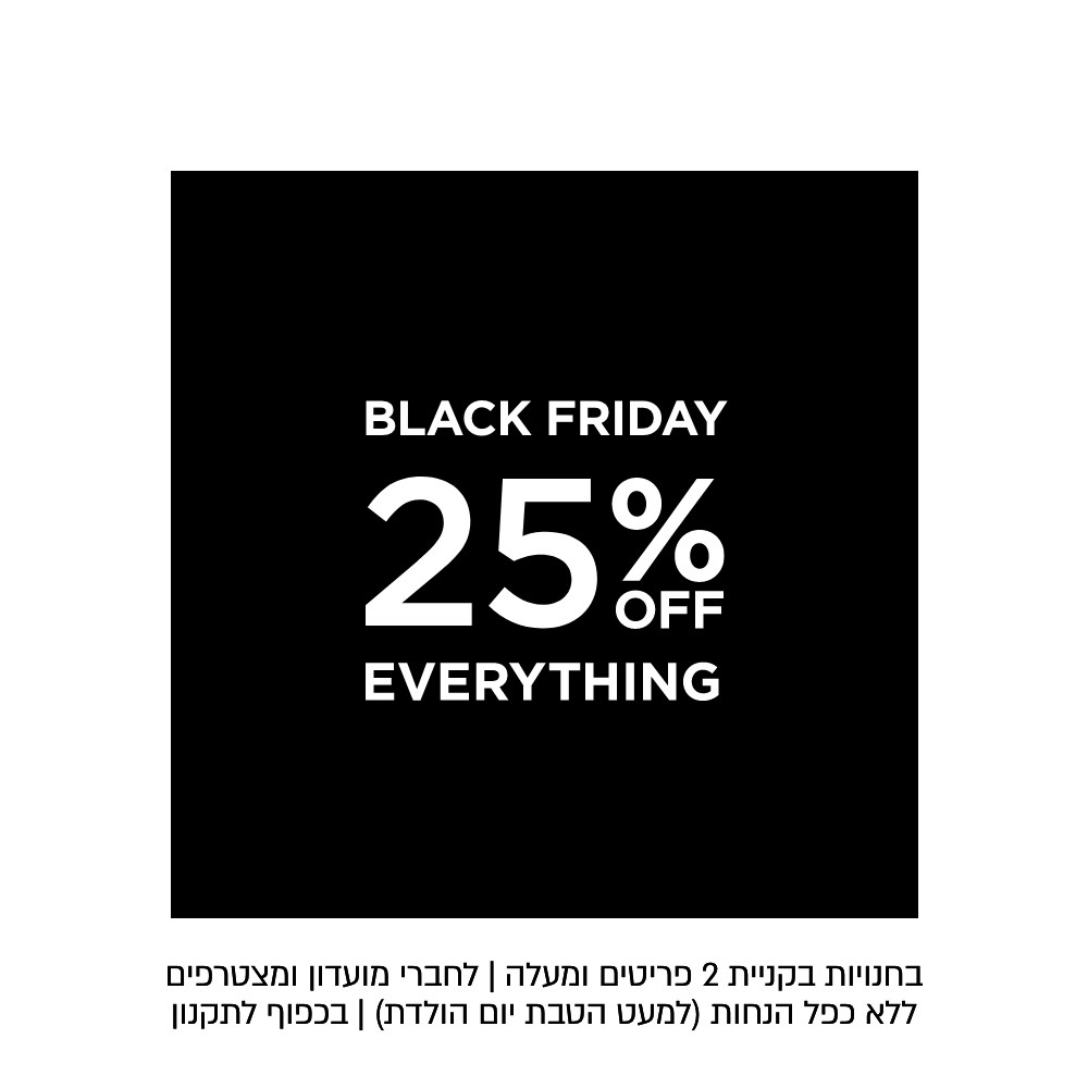 קולקצייה נשים קנו עכשיו | בלאק פריידי 25% הנחה על הכל | לפריטים המתתפים | ללא כפל מבצעים למעט חהטבת יום הולד | בכפוף לתקנון