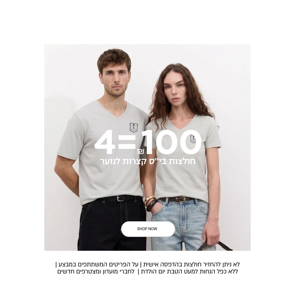 חולצות בייסיק 4=100 קנו עכשיו -ללא כפל הנחות | לפריטים המשתתפים | לחברי מועדון ומצטרפים | בכפוף לתקנון