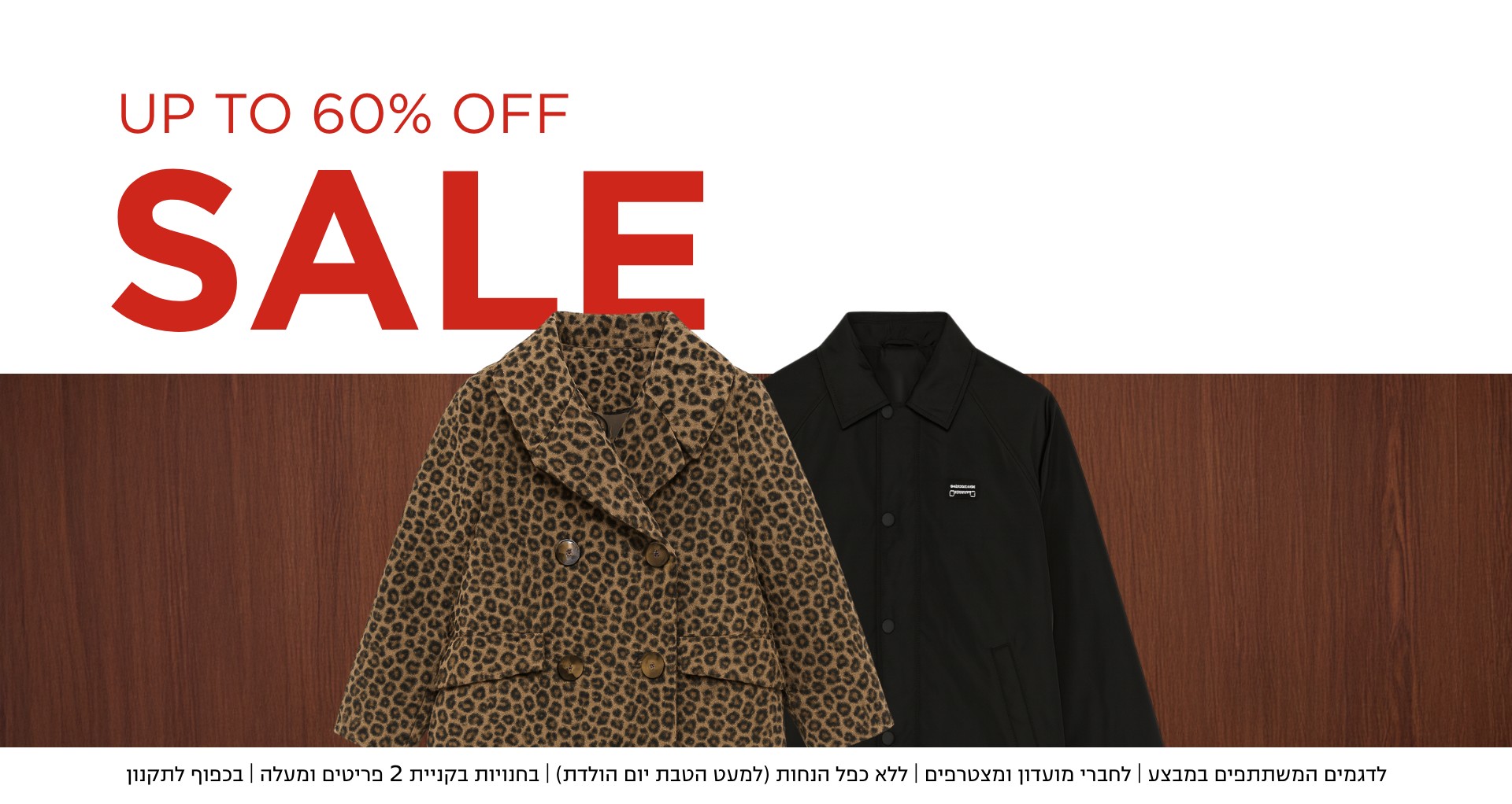 סייל- עד 60% הנחה | לדגמים המשתתפים במבצע | לחברי מועדון ומצטרפים | ללא כפל הנחות (למעט הטבת יום הולדת) | בחנויות בקניית 2 פריטים ומעלה | בכפוף לתקנון. קנו עכשיו