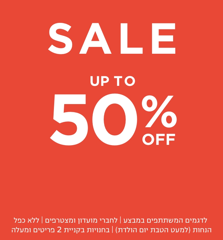 סייל עד 50% הנחה | בחנויות בקניית 2 פריטים | לפריטים המשתתפים במבצע | לחברי מועדון ומצטרפים |ללא כפל הנחות למעט הטבת יום הולדת