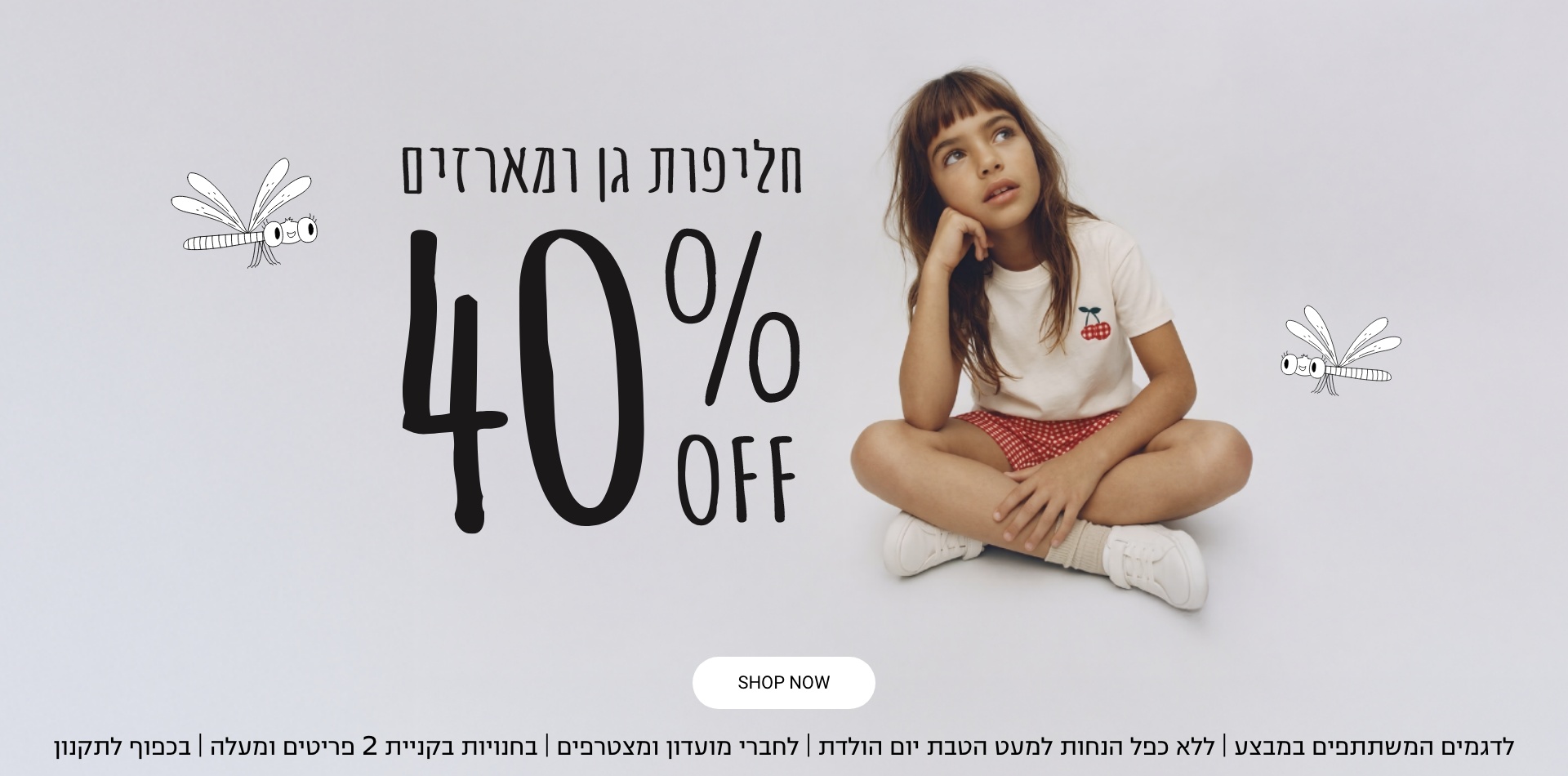 חליפות גן ומארזים 40% הנחה לדגמים המשתתפים במבצע | ללא כפל הנחות למעט הטבת יום הולדת | לחברי מועדון ומצטרפים | בחנויות בקניית 2 פריטים ומעלה | בכפוף לתקנון קנו עכשיו