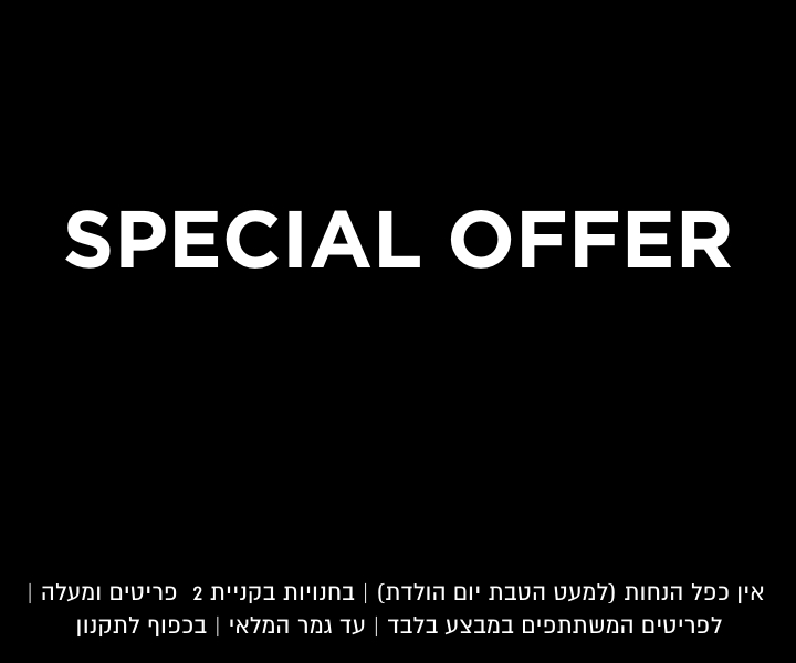 ספישל אופר | אין כפל הנחות למעט הטבת יום הולדת | בחנויות בקניית 2 פריטים ומעלה | לפריטים המשתתפים במבצע | עד גמר המלאי | בכפוף לתקנון