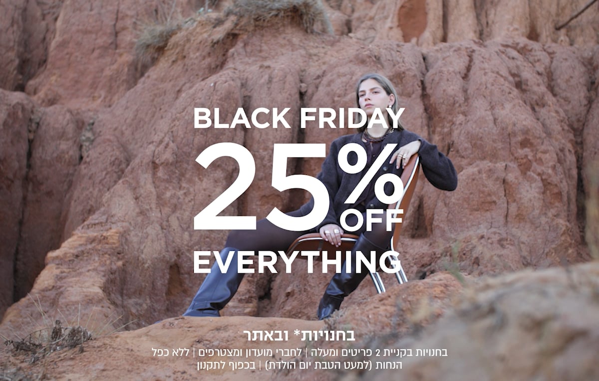 בלאק פריידי 25% הנחה על הכל  | לדגמים המשתתפים במבצע | ללא כפל הנחות(למעט הטבת יום הולדת) | לחברי מועדון ומצטרפים חדשים | באתר בלבד | בכפוף לתקנון